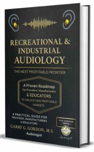 Recreational and Industrial Audiology - the Next Profitable Frontier, by Garry G. Gordon, M.S. Book cover, hearing health